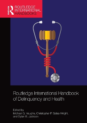 Routledge International Handbook of Delinquency and Health by Michael G. Vaughn