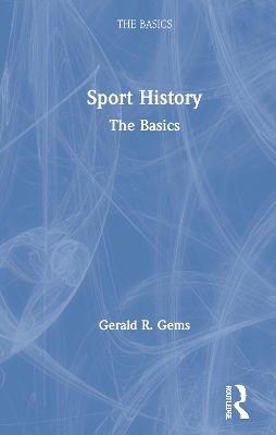 Sport History: The Basics by Gerald R. Gems