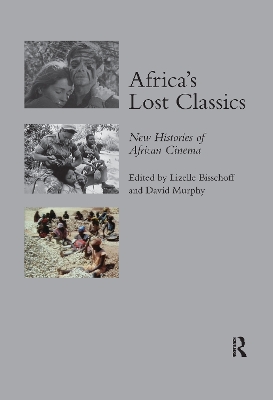 Africa's Lost Classics: New Histories of African Cinema by Lizelle Bisschoff