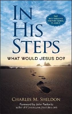 In His Steps: What Would Jesus Do? by Charles M. Sheldon