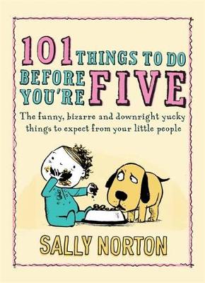 101 Things to Do Before You're Five: The Funny, Bizarre and Downright Yucky Things to Expect from Your Little People book