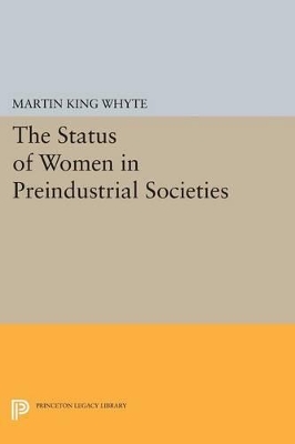 The Status of Women in Preindustrial Societies by Martin King Whyte