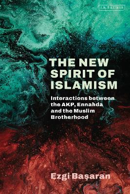 The New Spirit of Islamism: Interactions between the AKP, Ennahda and the Muslim Brotherhood book