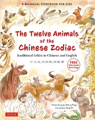 The Twelve Animals of the Chinese Zodiac: Traditional Fables in Chinese and English - A Bilingual Storybook for Kids (Free Online Audio Recordings) by Vivian Ling