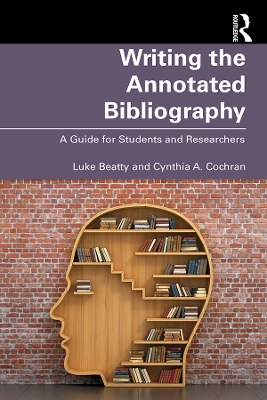 Writing the Annotated Bibliography: A Guide for Students & Researchers by Luke Beatty
