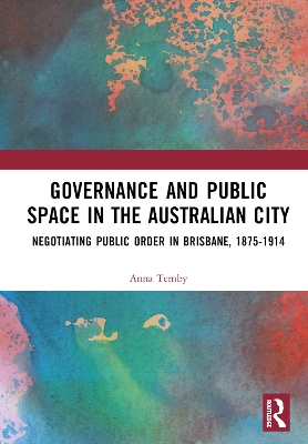 Governance and Public Space in the Australian City: Negotiating Public Order in Brisbane, 1875-1914 book