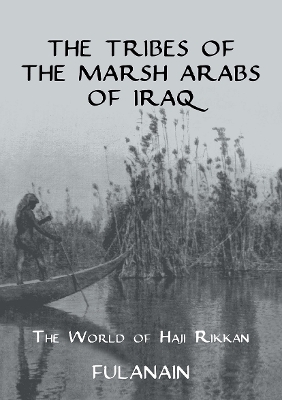 The The Tribes Of The Marsh Arabs of Iraq: The World of Haji Rikkan by 0 Fulanain,