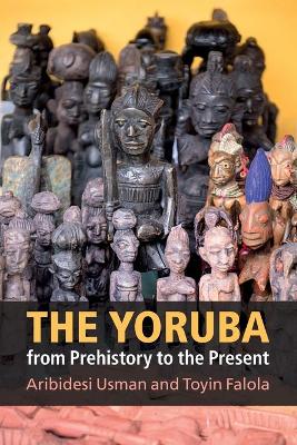 The Yoruba from Prehistory to the Present by Aribidesi Usman