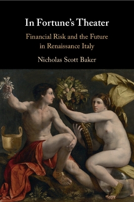 In Fortune's Theater: Financial Risk and the Future in Renaissance Italy by Nicholas Scott Baker