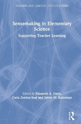 Sensemaking in Elementary Science: Supporting Teacher Learning by Elizabeth A. Davis