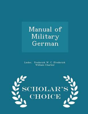 Manual of Military German - Scholar's Choice Edition by Frederick W C (Frederick William Charl