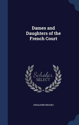 Dames and Daughters of the French Court by Geraldine Brooks