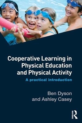 Cooperative Learning in Physical Education and Physical Activity: A Practical Introduction by Ben Dyson