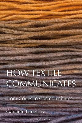 How Textile Communicates: From Codes to Cosmotechnics book