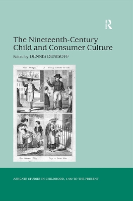 The The Nineteenth-Century Child and Consumer Culture by Dennis Denisoff
