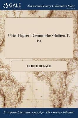 Ulrich Hegner's Gesammelte Schriften. T. 1-3 by Ulrich Hegner