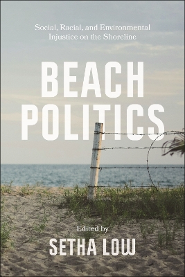 Beach Politics: Social, Racial, and Environmental Injustice on the Shoreline by Setha Low