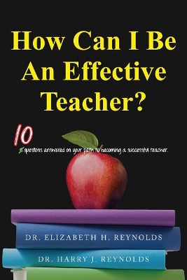 How Can I Be An Effective Teacher?: 10 Questions Answered on Your Path to Becoming a Successful Teacher book