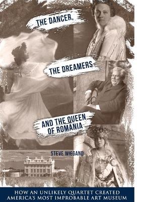 Dancer, the Dreamers, and the Queen of Romania: How an Unlikely Quartet Created America's Most Improbable Art Museum book