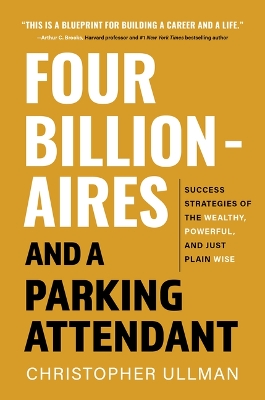 Four Billionaires and a Parking Attendant: Success Strategies from the Wealthy, Powerful, and Just Plain Wise book