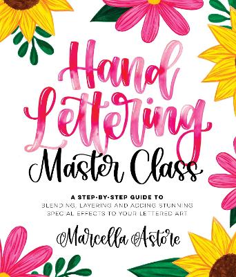 Hand Lettering Master Class: A Step-by-Step Guide to Blending, Layering and Adding Stunning Special Effects to Your Lettered Art book