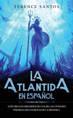 La Atlantida en Español: Explora los Misterios de una de las Ciudades Pérdidas más Famosas de la Historia book