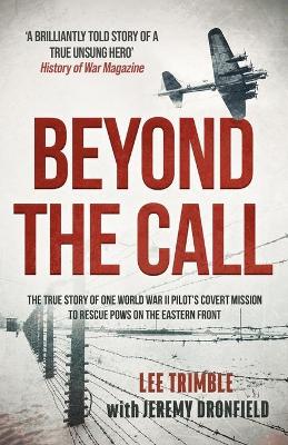 Beyond the Call: The true story of one World War II pilot's covert mission to rescue POWs on the Eastern Front by Lee Trimble