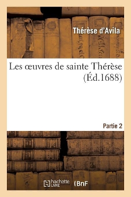 Les Oeuvres de Sainte Th�r�se. 2�me Partie book