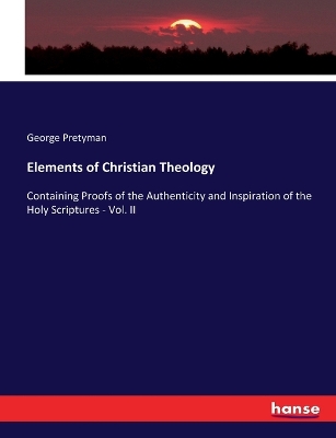 Elements of Christian Theology: Containing Proofs of the Authenticity and Inspiration of the Holy Scriptures - Vol. II book