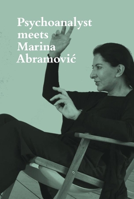 Psychoanalyst Meets Marina Abramovic by Marina Abramovic