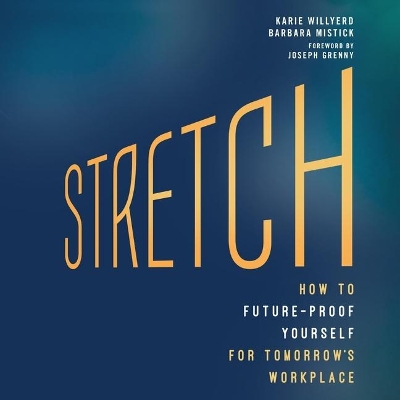 Stretch: How to Future-Proof Yourself for Tomorrow's Workplace by Karie Willyerd