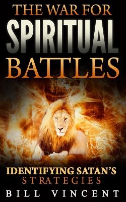 The War for Spiritual Battles: Identify Satan's Strategies by Bill Vincent