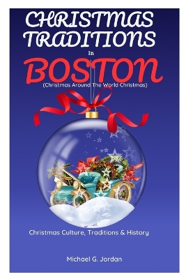 CHRISTMAS TRADITIONS IN BOSTON (Christmas Around The World Christmas): Christmas Culture, Traditions & History book