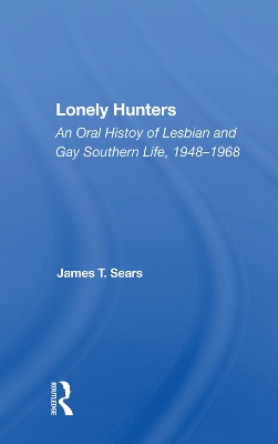 Lonely Hunters: An Oral History Of Lesbian And Gay Southern Life, 1948-1968 by James T Sears