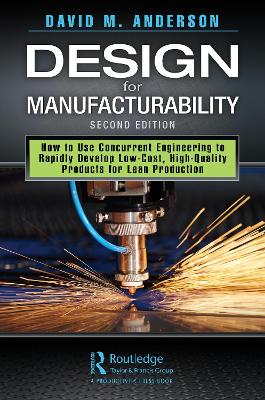 Design for Manufacturability: How to Use Concurrent Engineering to Rapidly Develop Low-Cost, High-Quality Products for Lean Production, Second Edition by David M Anderson