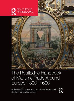 The The Routledge Handbook of Maritime Trade around Europe 1300-1600: Commercial Networks and Urban Autonomy by Wim Blockmans