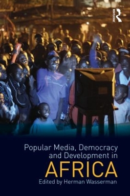 Popular Media, Democracy and Development in Africa by Herman Wasserman