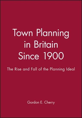 Town Planning in Britain Since 1900 by Gordon E. Cherry