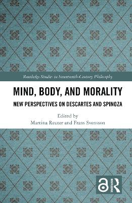 Mind, Body, and Morality: New Perspectives on Descartes and Spinoza book