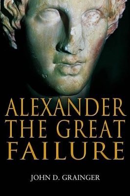 Alexander the Great Failure by Dr John D Grainger