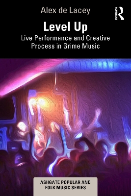 Level Up: Live Performance and Creative Process in Grime Music by Alex de Lacey