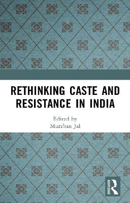 Rethinking Caste and Resistance in India by Murzban Jal