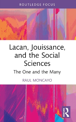 Lacan, Jouissance, and the Social Sciences: The One and the Many by Raul Moncayo