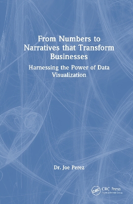 From Numbers to Narratives that Transform Businesses: Harnessing the Power of Data Visualization by Joe Perez