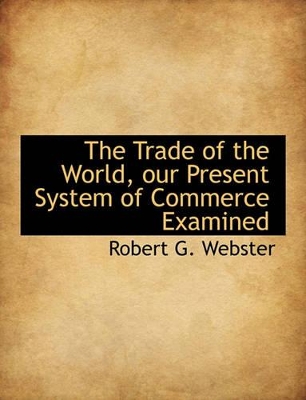 The Trade of the World, Our Present System of Commerce Examined book