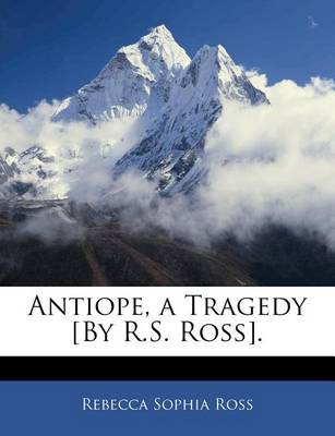 Antiope, a Tragedy [by R.S. Ross]. book