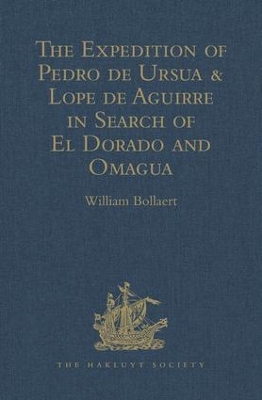 The Expedition of Pedro de Ursua & Lope de Aguirre in Search of El Dorado and Omagua in 1560-1: Translated from Fray Pedro Simon's 'Sixth historical Notice of the Conquest of Tierra Firme' book