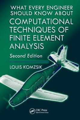 What Every Engineer Should Know About Computational Techniques of Finite Element Analysis by Louis Komzsik