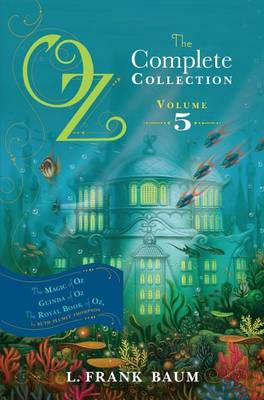 Oz, the Complete Collection, Volume 5: The Magic of Oz; Glinda of Oz; The Royal Book of Oz by L. Frank Baum