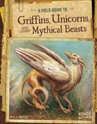 Field Guide to Griffins, Unicorns, and Other Mythical Beasts book